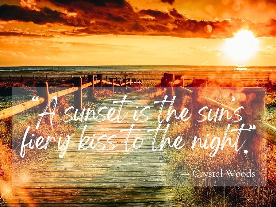 A sunset is the sun’s fiery kiss to the night.