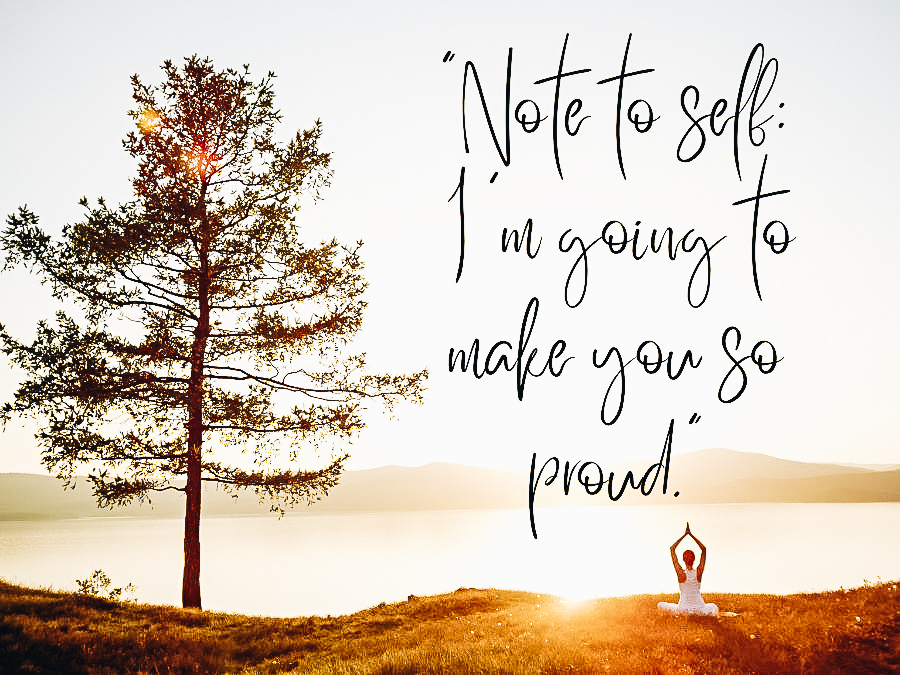Note to self: I'm going to make you so proud.