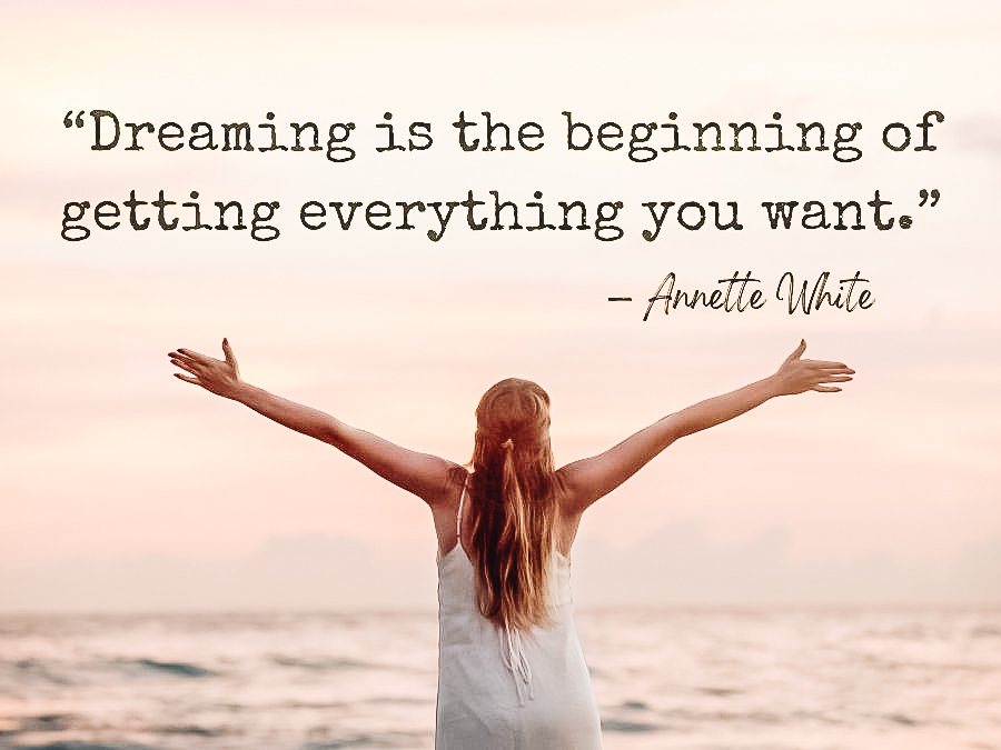 Dreaming is the beginning of getting everything you want.