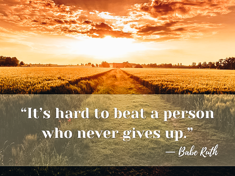 It’s hard to beat a person who never gives up.